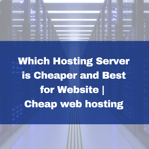 Which Hosting Server is Cheaper and best
